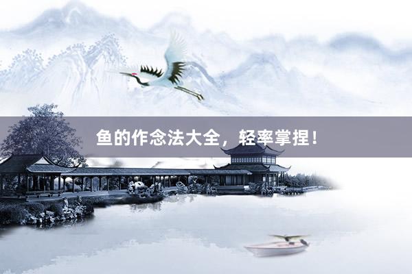 鱼的作念法大全，轻率掌捏！